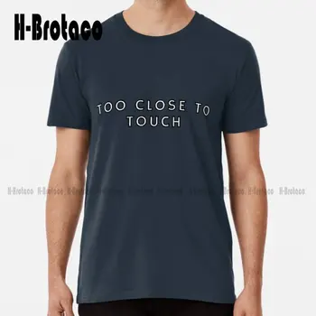 Слишком близко к прикосновению Футболка премиум-класса Мужская рубашка с коротким рукавом Harajuku Streetwear Оверсайз Графические футболки 100% хлопок Xs-5Xl Новый